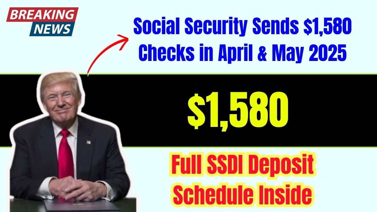 Social Security Sends $1,580 Checks in April & May 2025