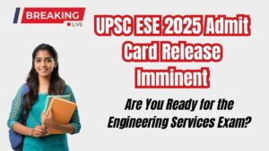 UPSC ESE 2025 Admit Card Release Imminent