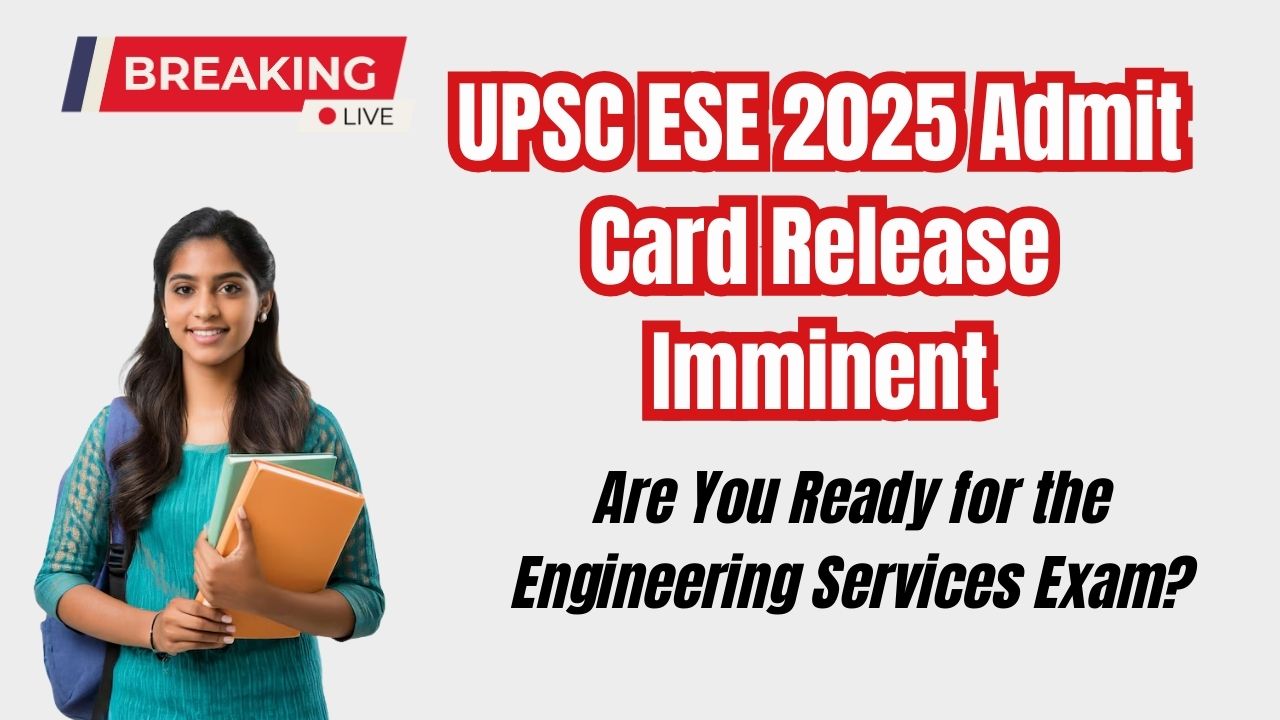 UPSC ESE 2025 Admit Card Release Imminent