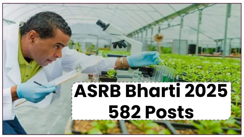 ASRB Bharti 2025: Agricultural Scientists Recruitment Board Announces 582 Posts—Here’s How to Apply Before Deadline