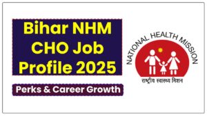 Bihar NHM CHO Job Profile 2025 Revealed: In-Hand Salary, Perks & Career Growth Will Surprise You!