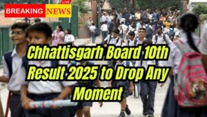 Chhattisgarh Board 10th Result 2025 to Drop Any Moment
