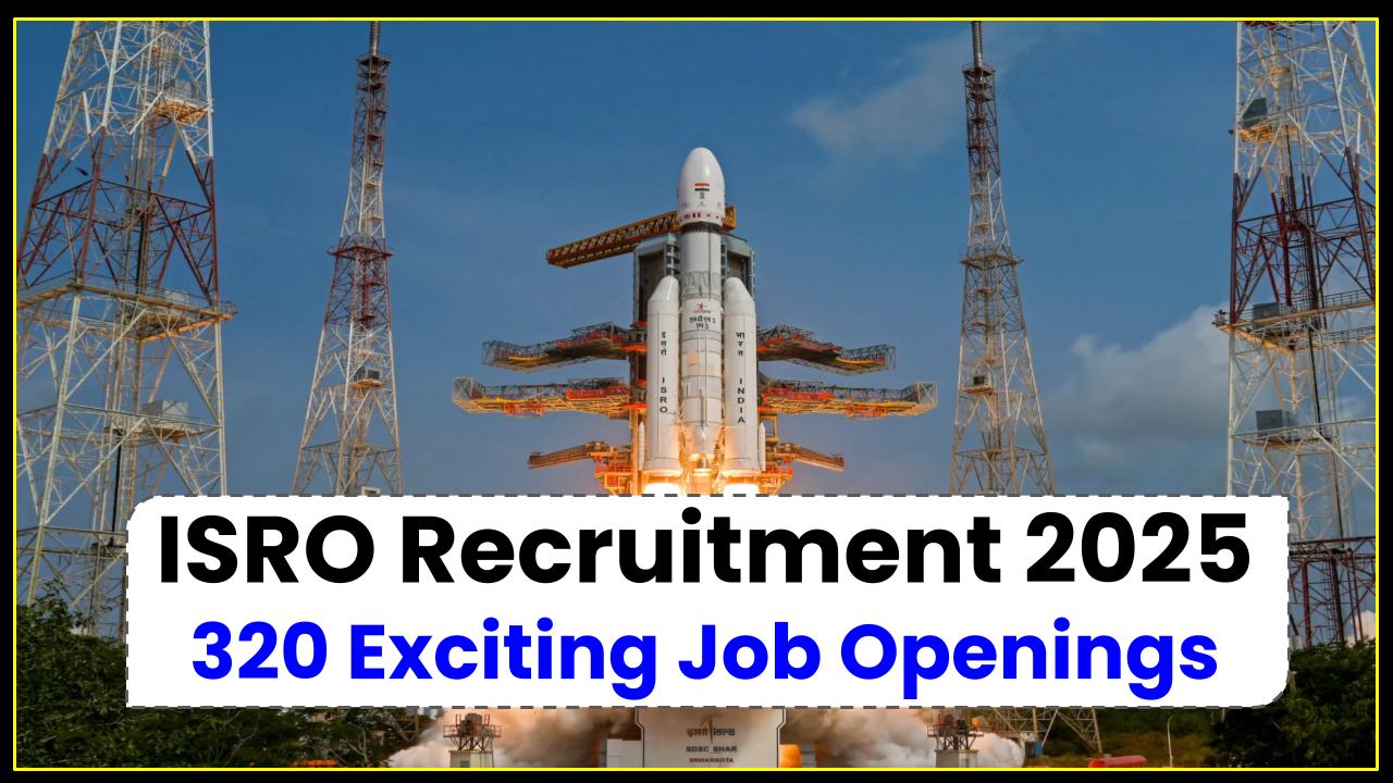 ISRO Recruitment 2025: 320 Exciting Job Openings at Indian Space Research Organisation – Eligibility & How to Apply!