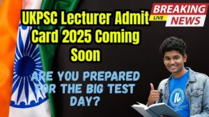UKPSC Lecturer Admit Card 2025 Coming Soon