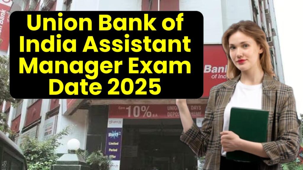 Union Bank of India Assistant Manager Exam Date 2025 Announced: Full Guide to Ace the Test