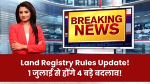 Land Registry Rules Changes: 1 जुलाई से बदल रहे जमीन रजिस्ट्री के 4 बड़े नियम, देख लो अभी