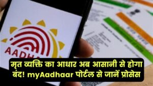 UIDAI का बड़ा फैसला! अब मृत व्यक्ति का आधार होगा आसानी से बंद, जानिए myAadhaar पोर्टल से कैसे करें प्रोसेस