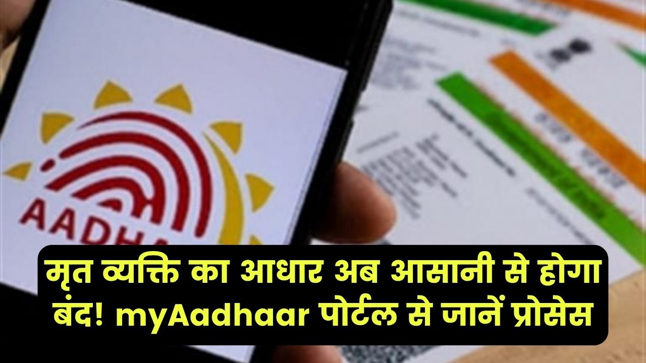 UIDAI का बड़ा फैसला! अब मृत व्यक्ति का आधार होगा आसानी से बंद, जानिए myAadhaar पोर्टल से कैसे करें प्रोसेस