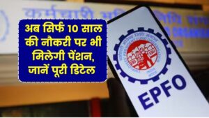 EPFO Rule Update: अब सिर्फ 10 साल की नौकरी पर भी मिलेगी पेंशन, जानें बाकी फायदे