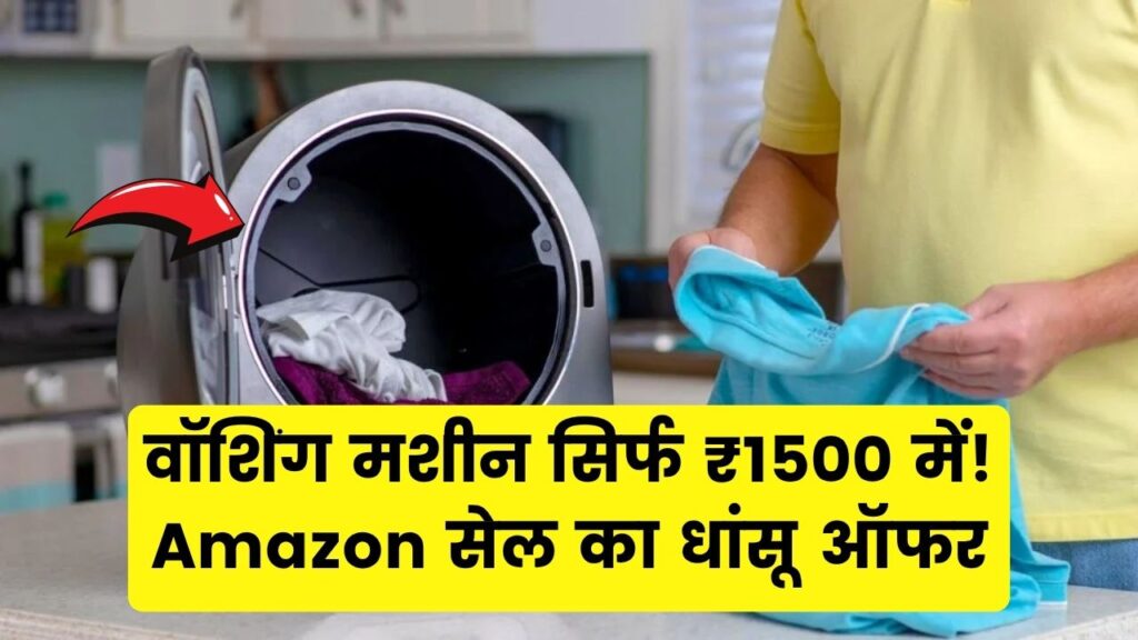 Washing Machine सिर्फ ₹1500 में! Amazon की मेगा सेल में मिल रहा धमाकेदार ऑफर, जानें पूरी डील
